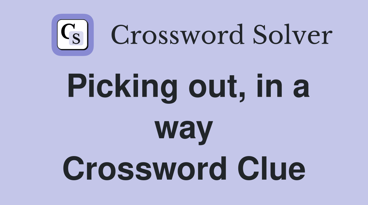 Picking out, in a way Crossword Clue