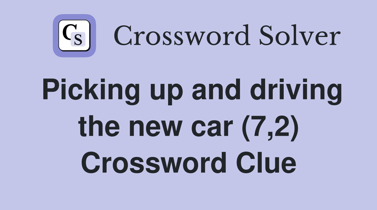Picking up and driving the new car (7,2) Crossword Clue