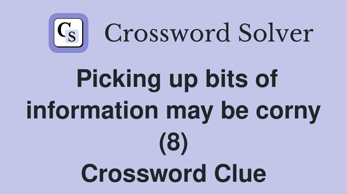 Picking up bits of information may be corny (8) Crossword Clue