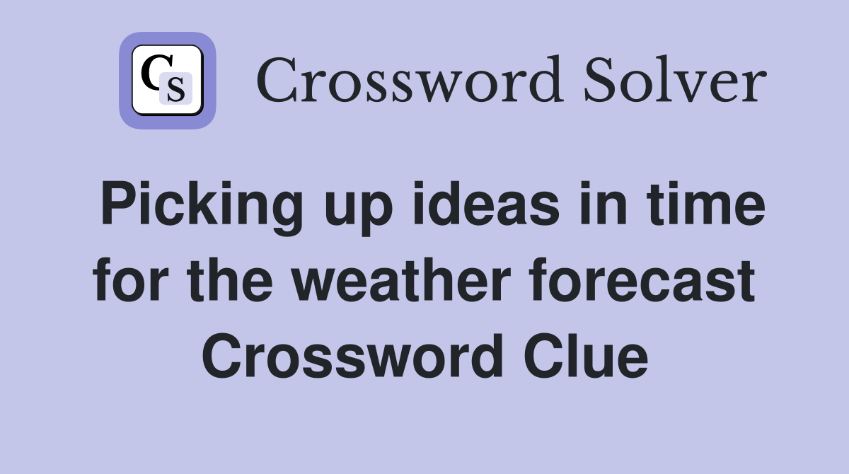 Picking up ideas in time for the weather forecast Crossword Clue