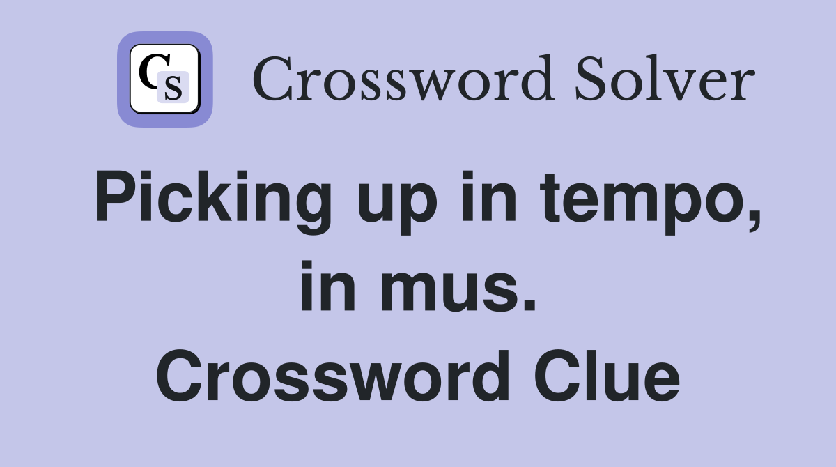 Picking up in tempo, in mus. Crossword Clue