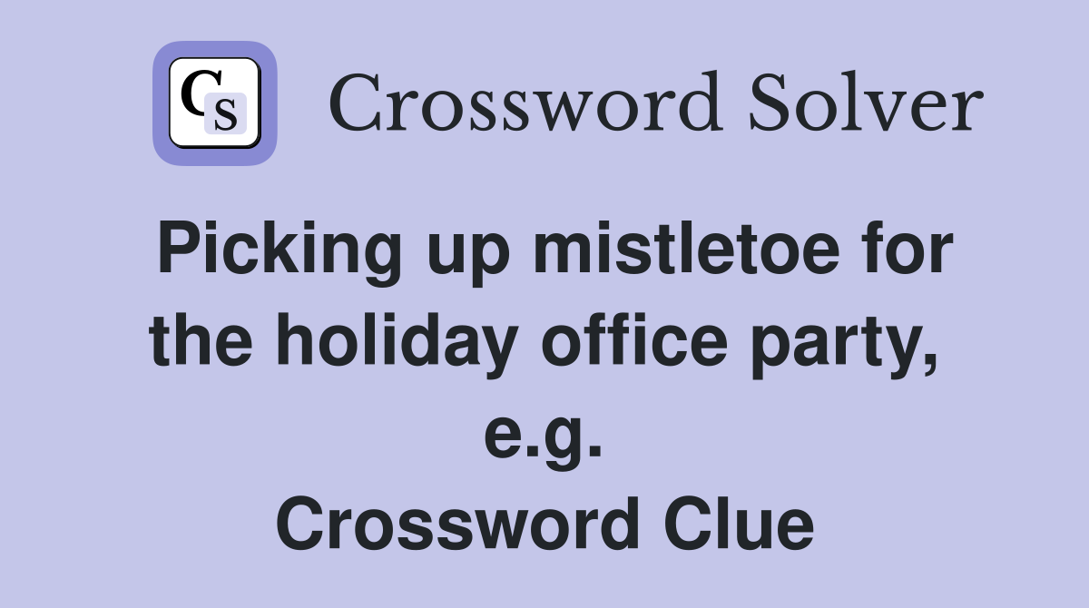 Picking up mistletoe for the holiday office party, e.g. Crossword Clue