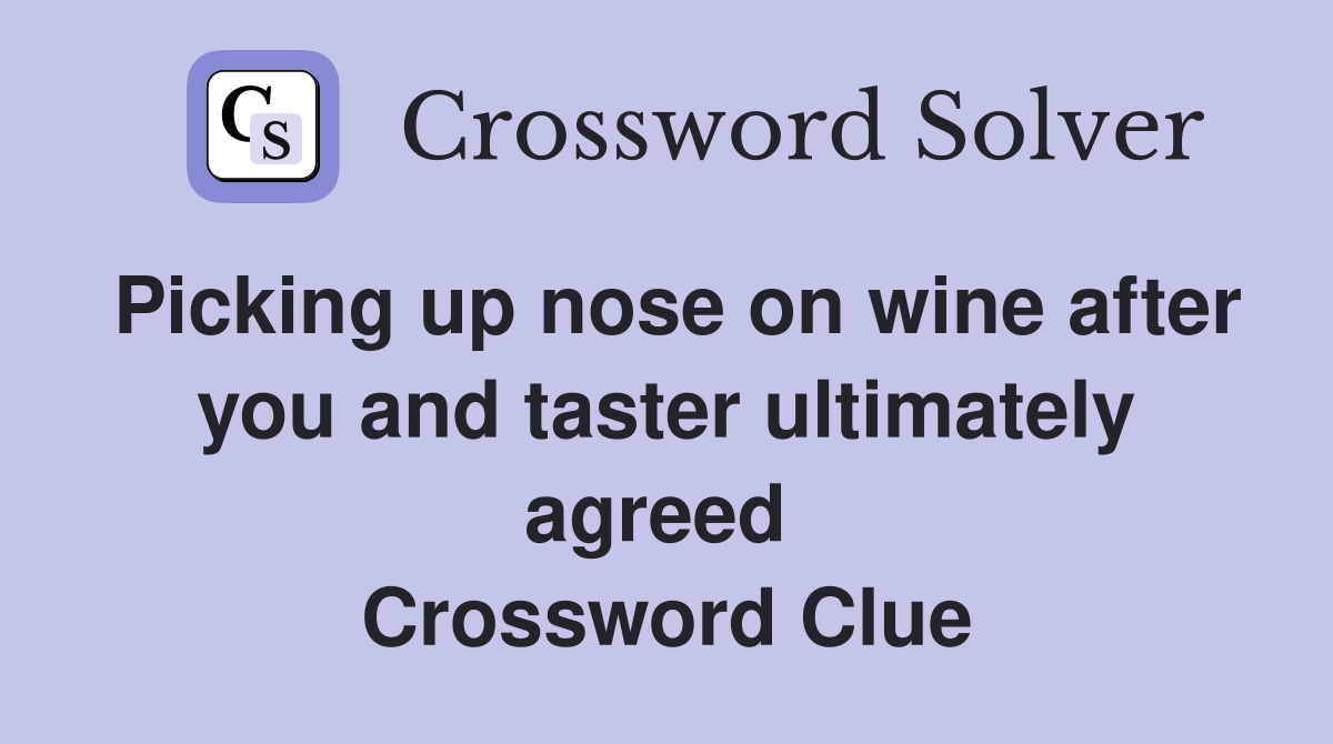 Picking up nose on wine after you and taster ultimately agreed  Crossword Clue