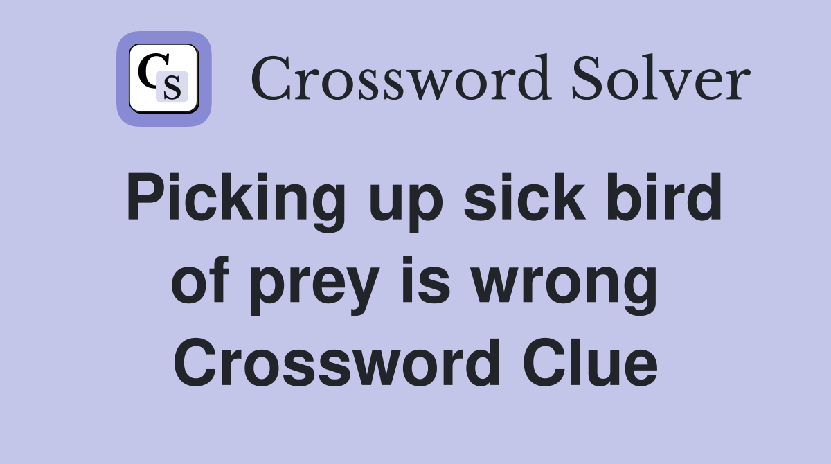 Picking up sick bird of prey is wrong Crossword Clue