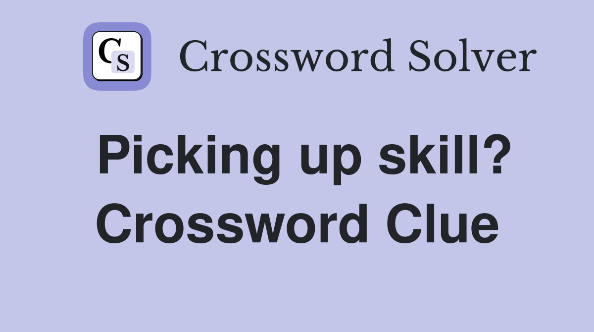 Picking up skill? Crossword Clue
