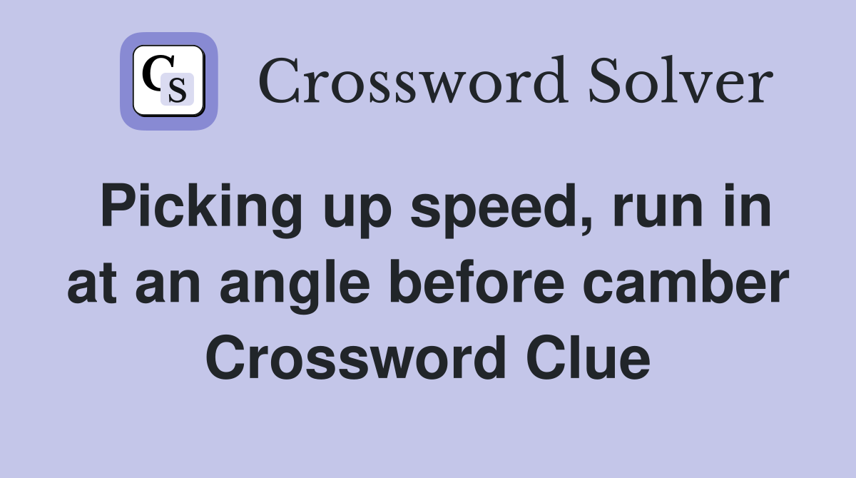 Picking up speed, run in at an angle before camber Crossword Clue