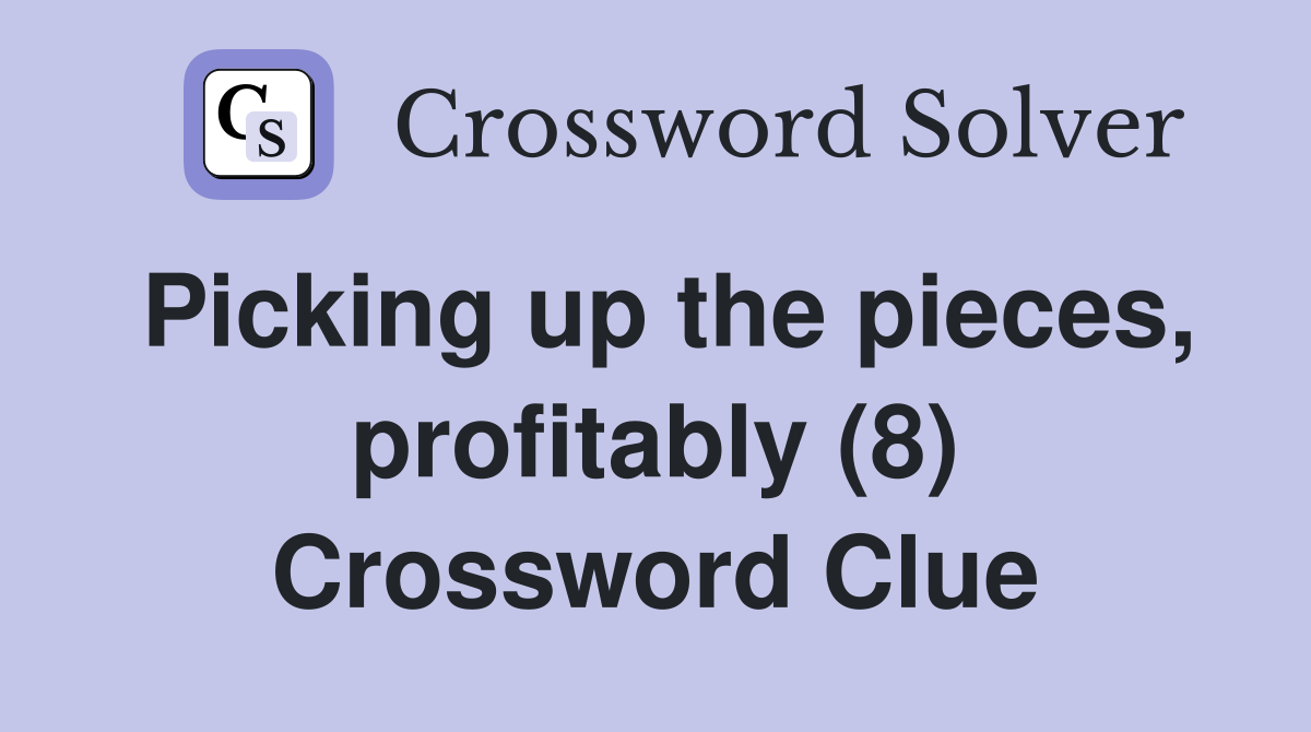 Picking up the pieces, profitably (8) Crossword Clue