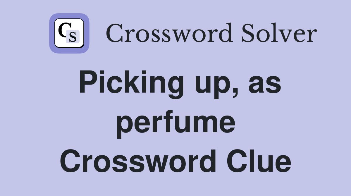 Picking up, as perfume Crossword Clue