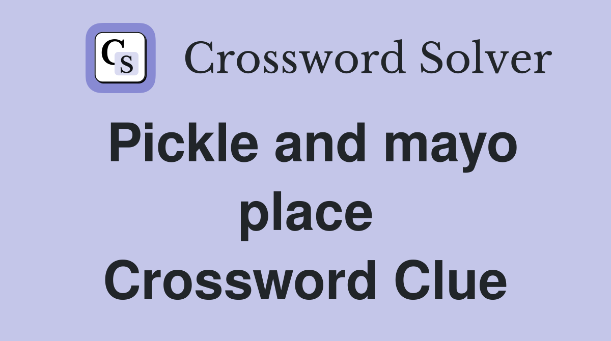 Pickle and mayo place Crossword Clue