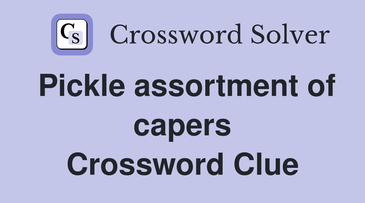 Pickle assortment of capers Crossword Clue