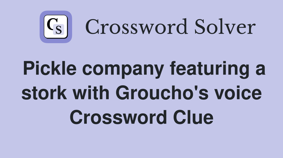 Pickle company featuring a stork with Groucho's voice Crossword Clue