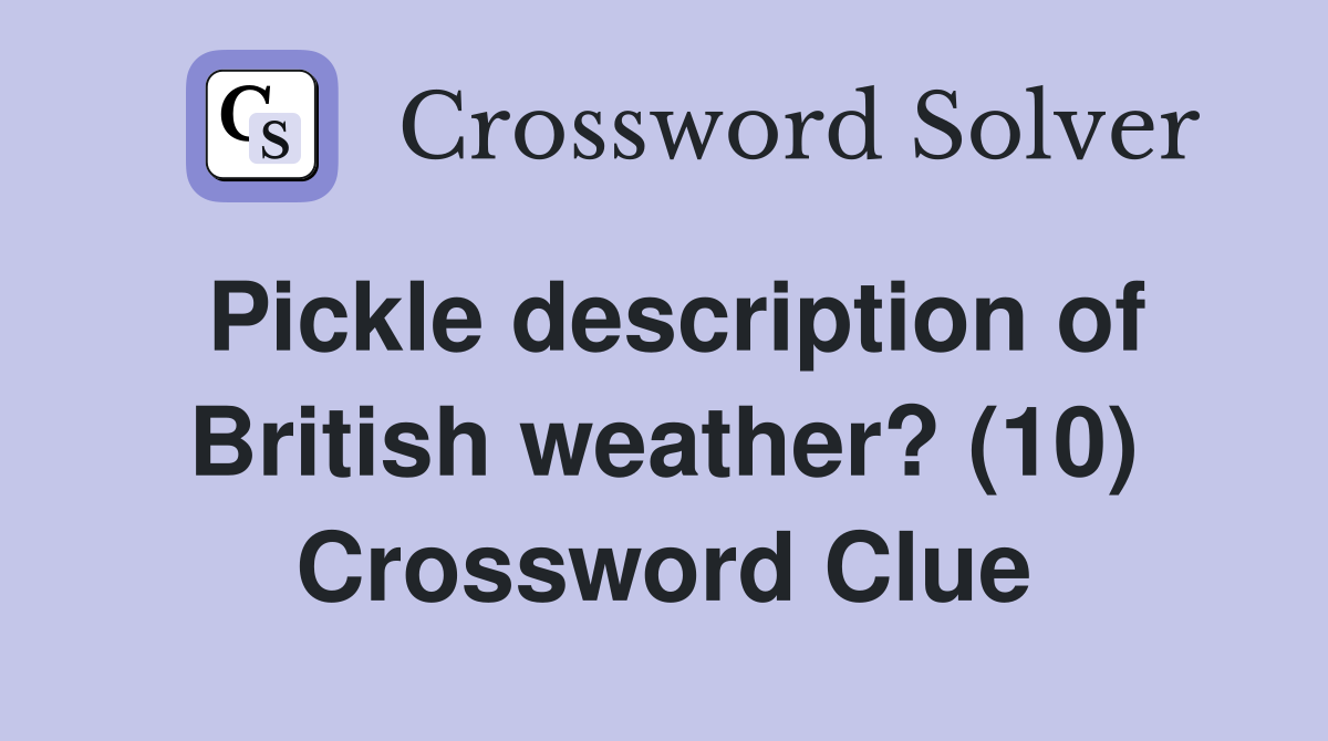 Pickle description of British weather? (10) Crossword Clue