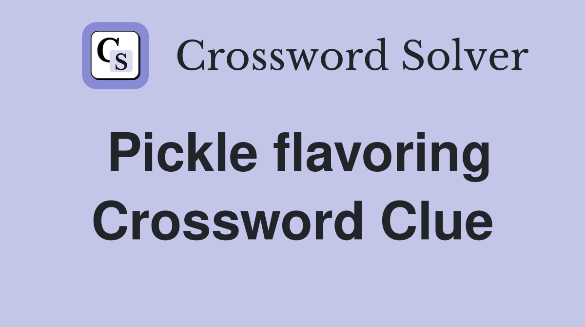 Pickle flavoring Crossword Clue