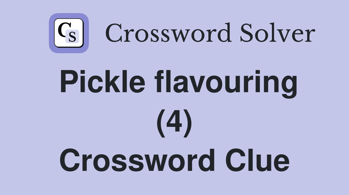 Pickle flavouring (4) Crossword Clue