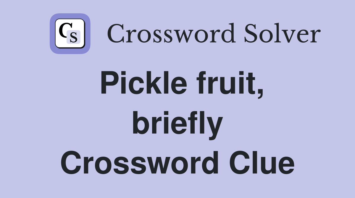 Pickle fruit, briefly Crossword Clue