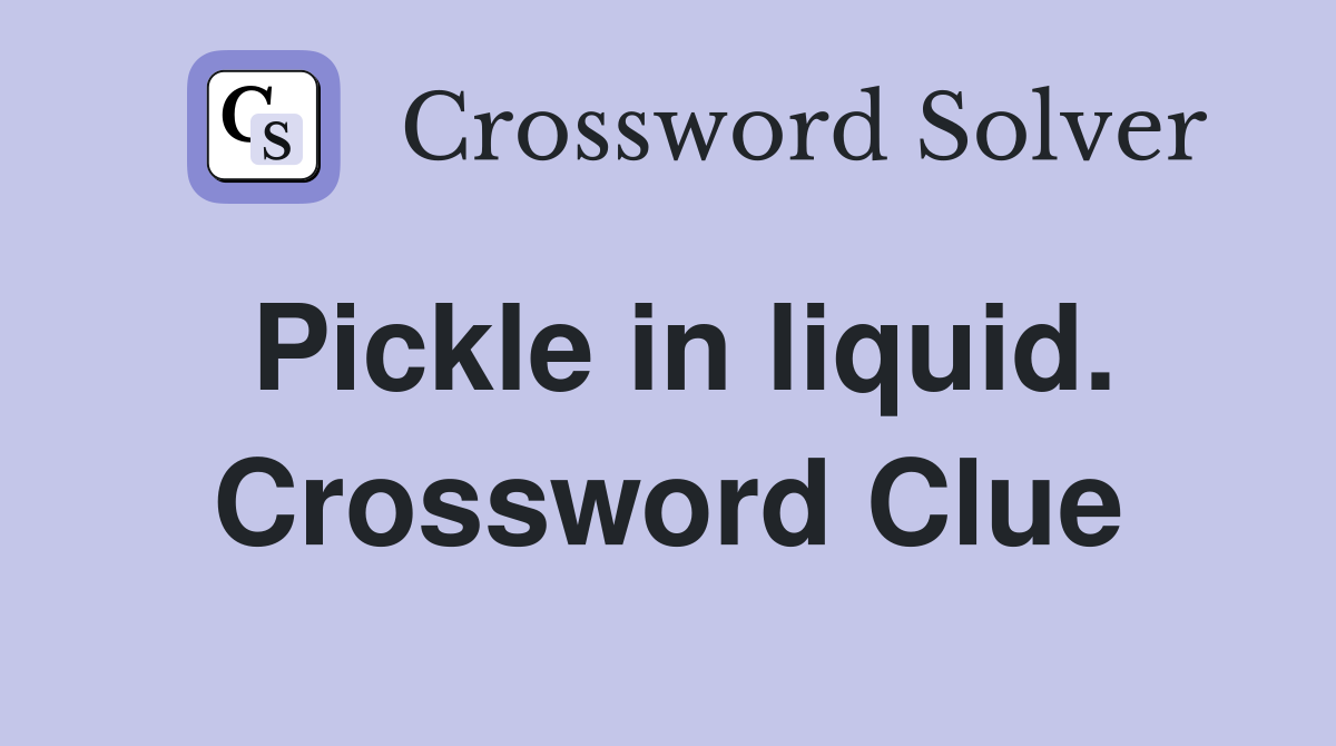 Pickle in liquid. Crossword Clue