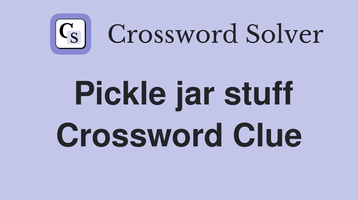 Pickle jar stuff Crossword Clue