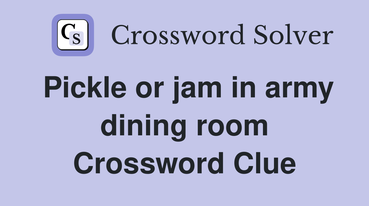 Pickle or jam in army dining room Crossword Clue