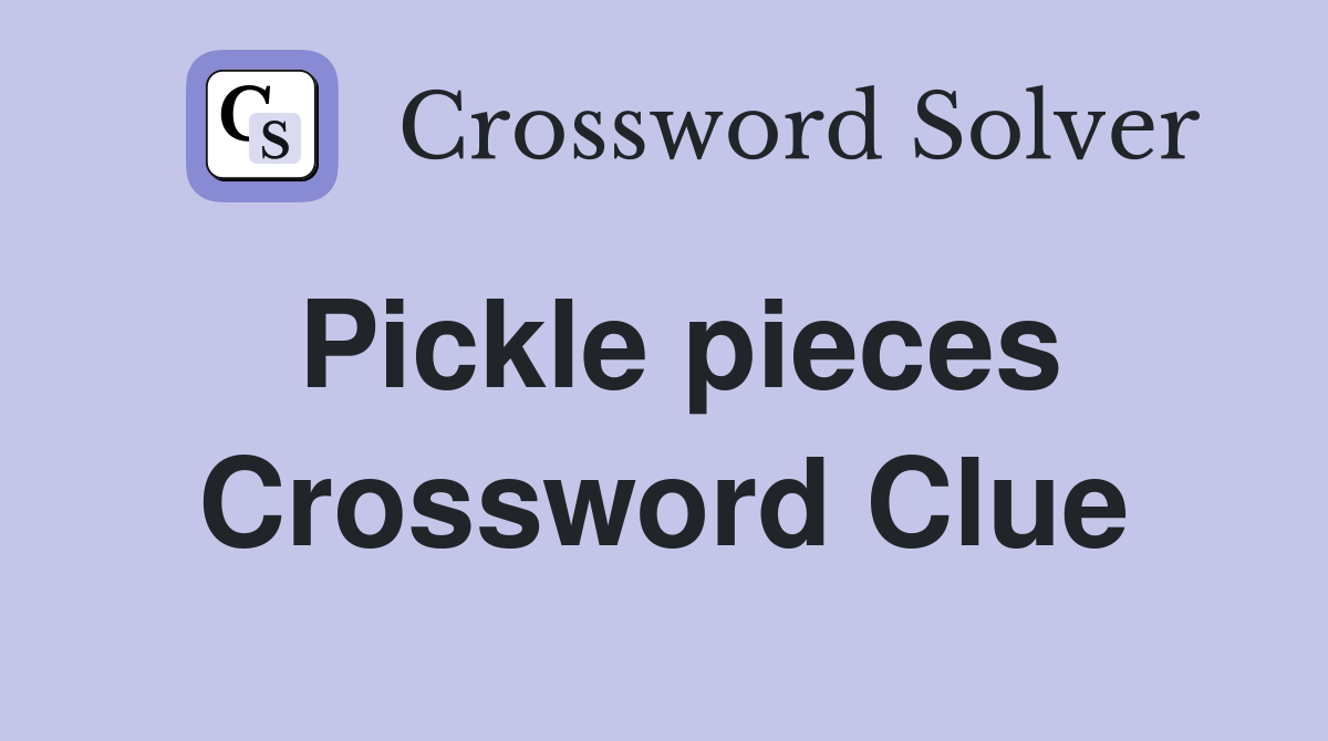 Pickle pieces Crossword Clue