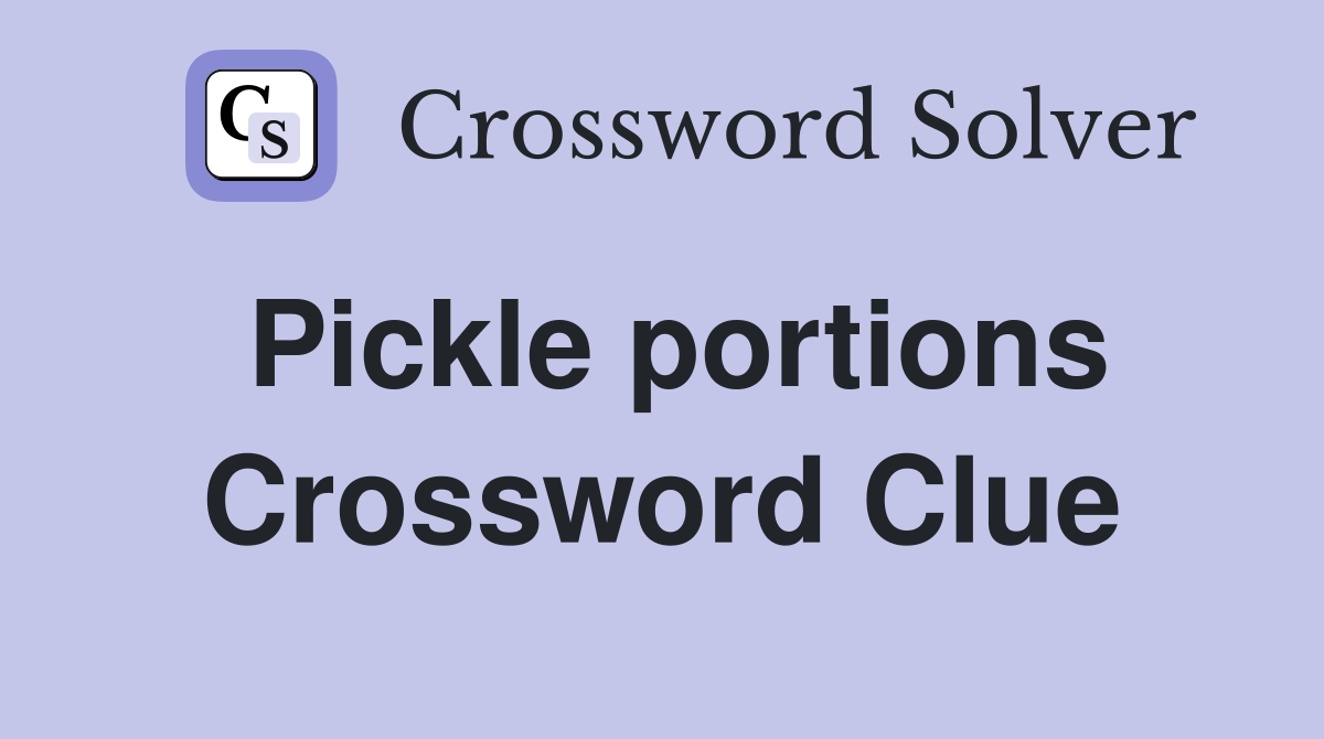 Pickle portions Crossword Clue