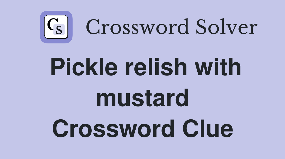 Pickle relish with mustard Crossword Clue