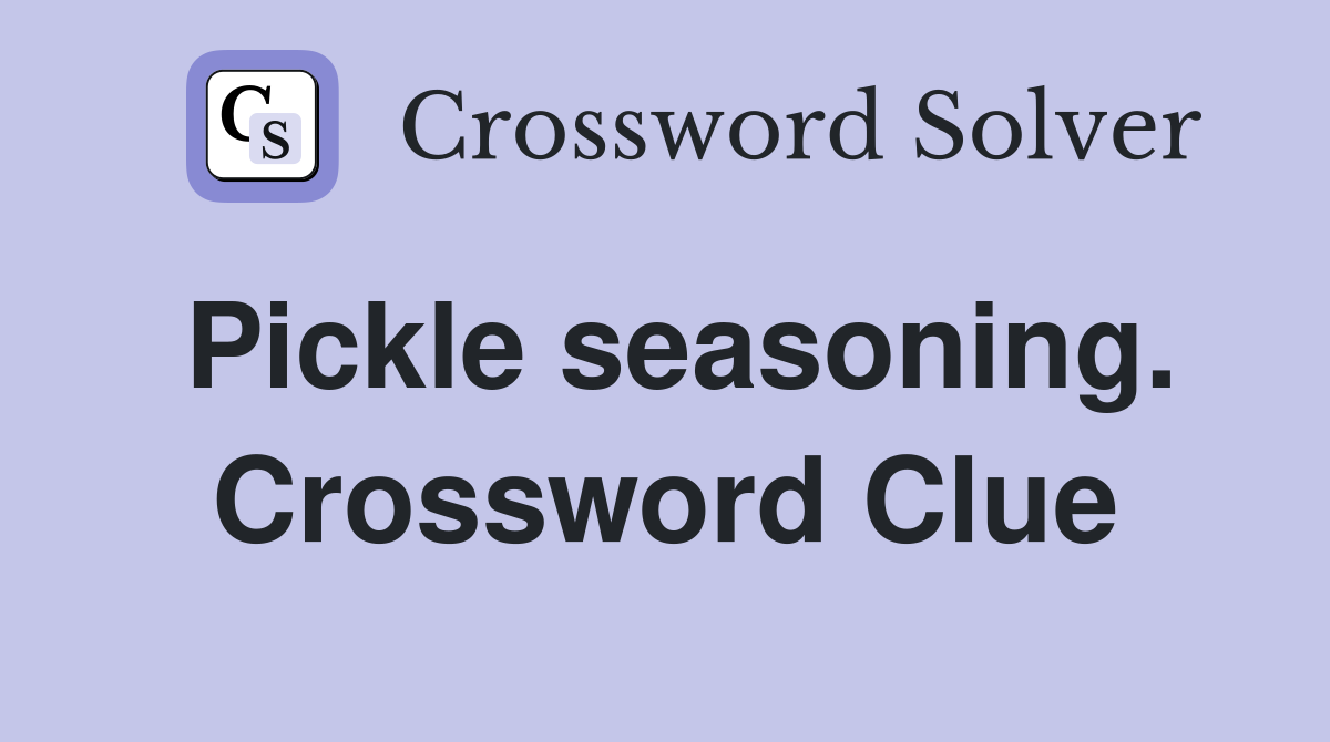 Pickle seasoning. Crossword Clue
