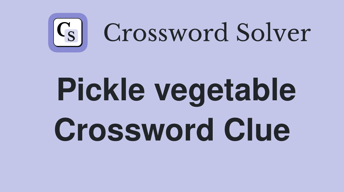 Pickle vegetable Crossword Clue