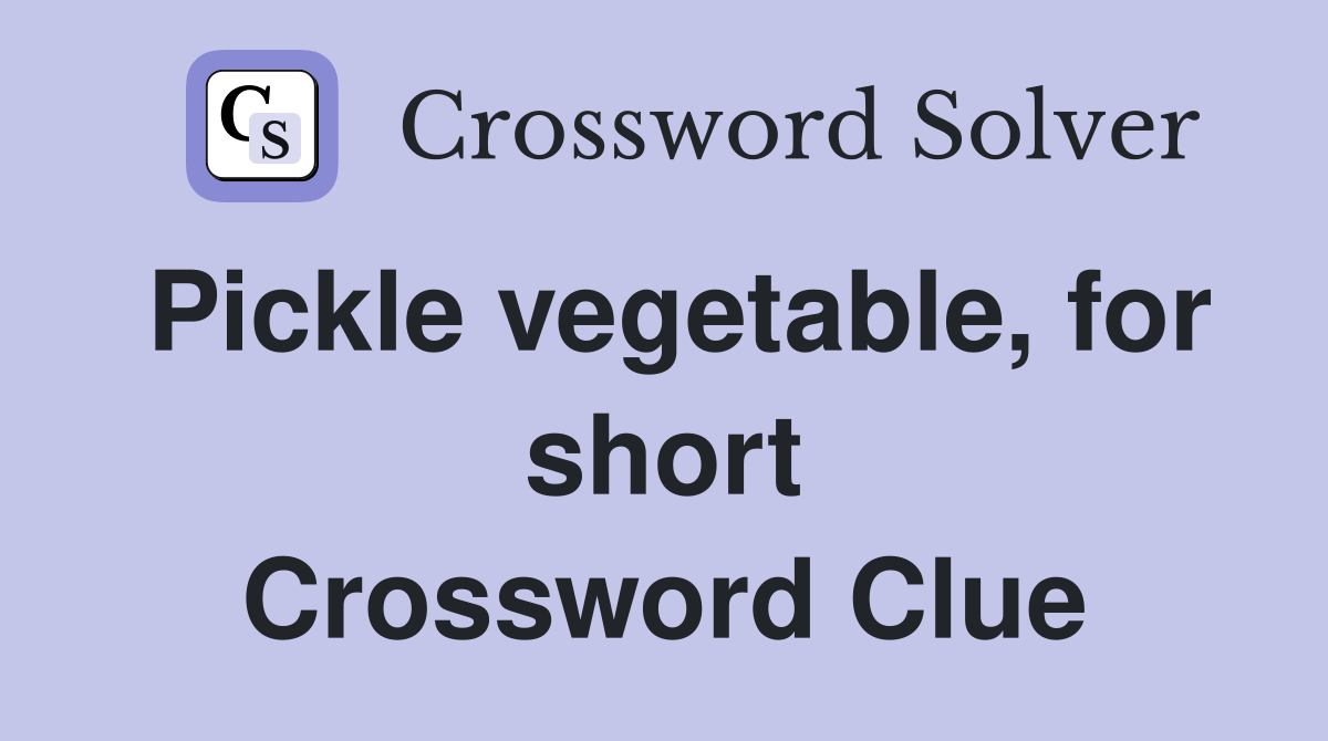Pickle vegetable, for short Crossword Clue