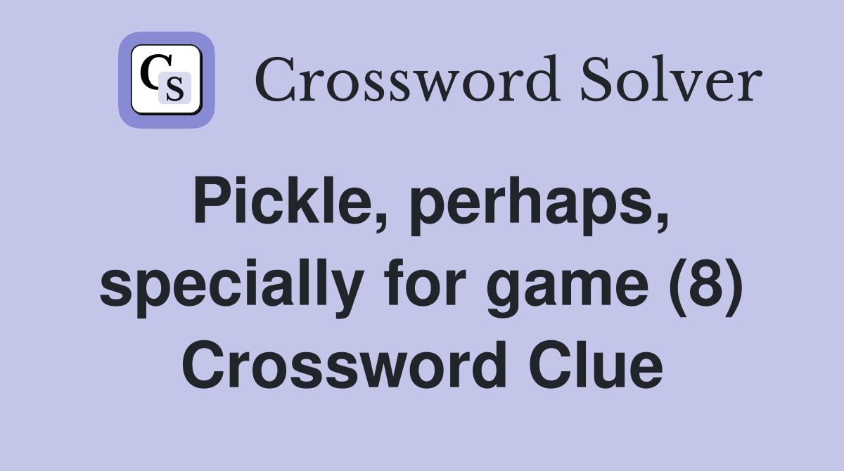 Pickle, perhaps, specially for game (8) Crossword Clue