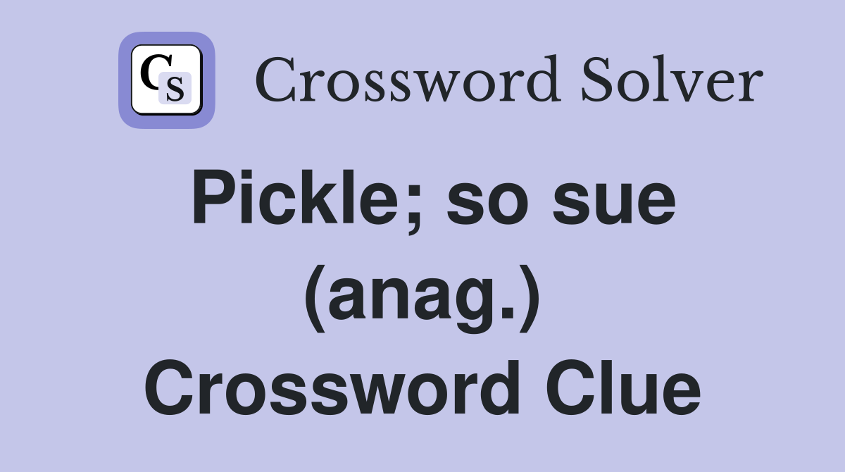Pickle; so sue (anag.) Crossword Clue