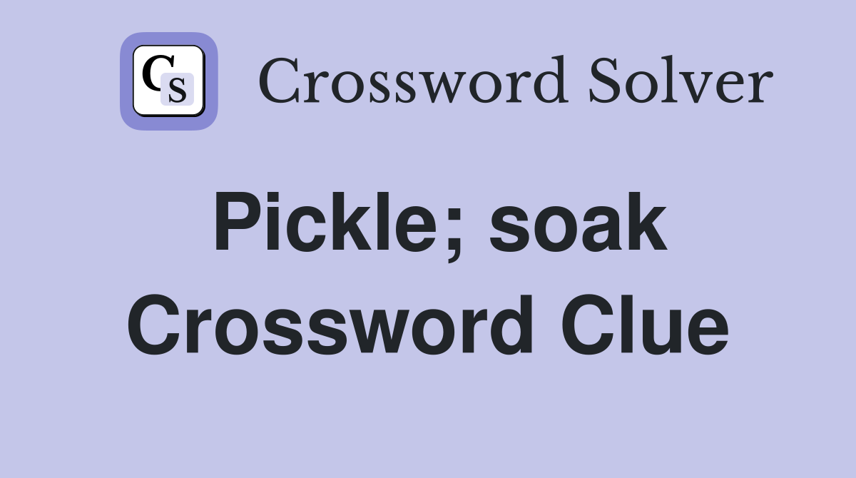 Pickle; soak Crossword Clue