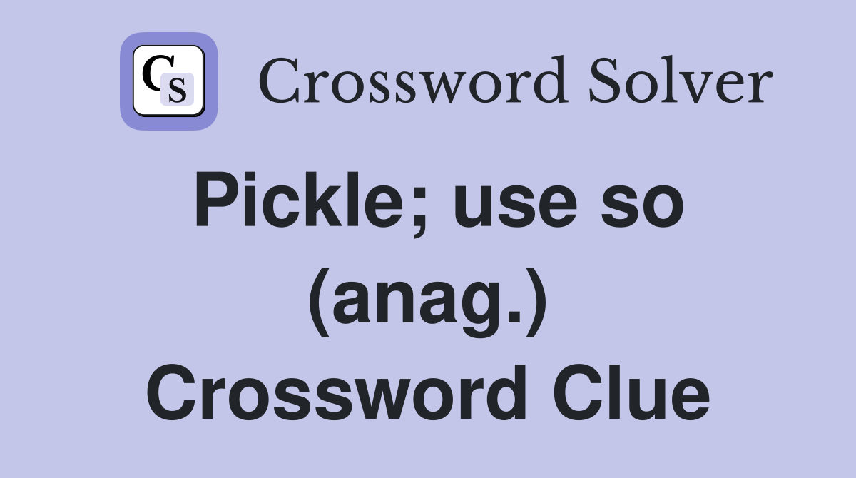 Pickle; use so (anag.) Crossword Clue