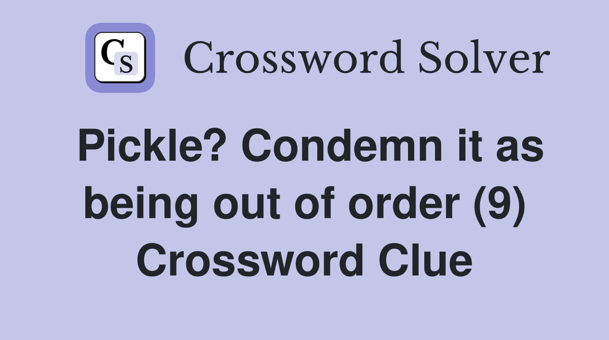 Pickle? Condemn it as being out of order (9) Crossword Clue
