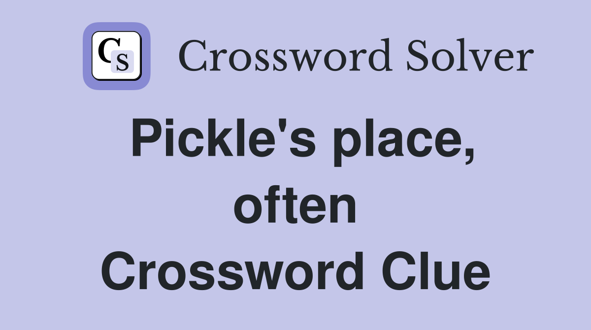 Pickle's place, often Crossword Clue