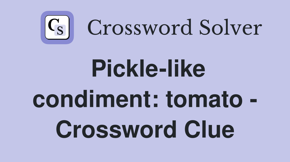 Pickle-like condiment: tomato - Crossword Clue