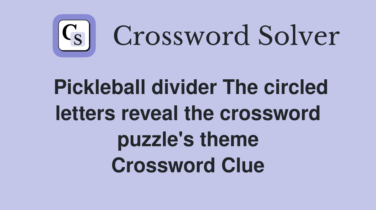 Pickleball divider The circled letters reveal the crossword puzzle's theme Crossword Clue