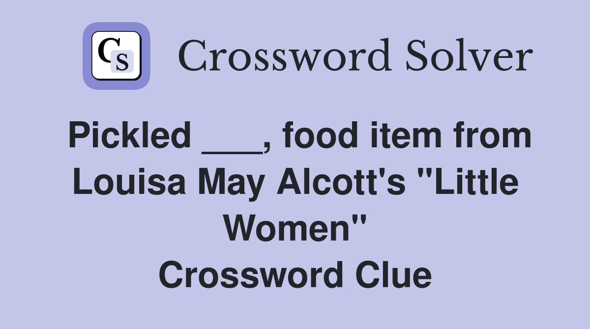 Pickled ___, food item from Louisa May Alcott's "Little Women" Crossword Clue