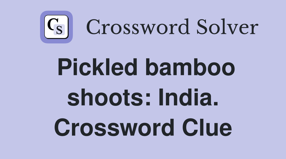 Pickled bamboo shoots: India. Crossword Clue