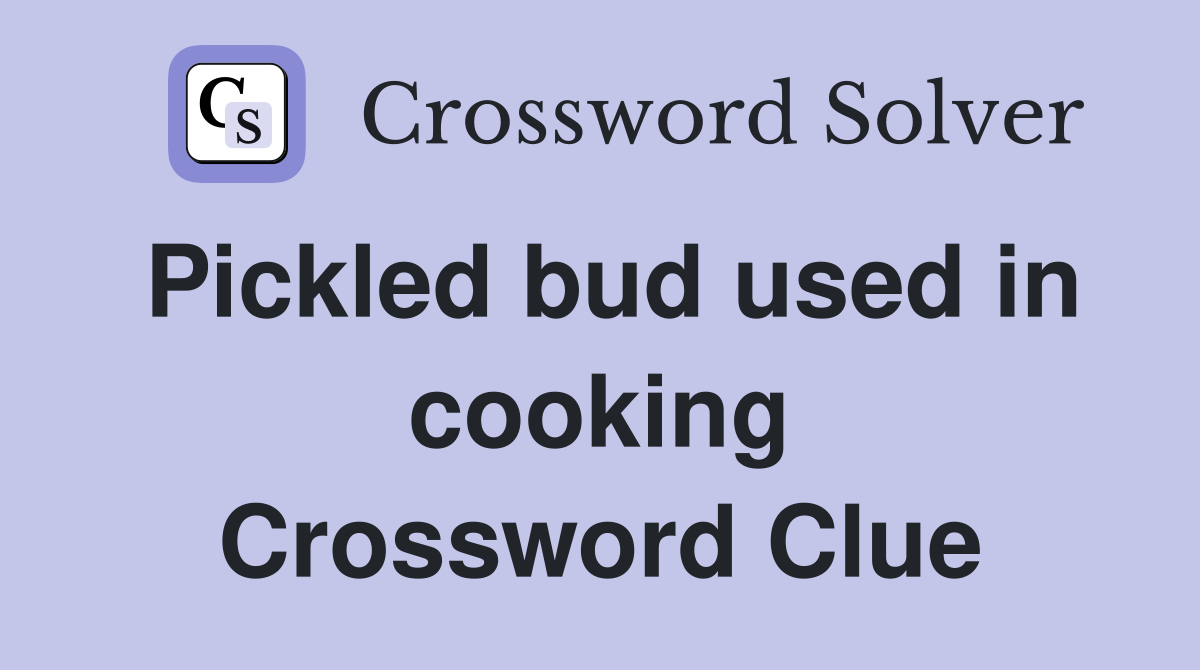 Pickled bud used in cooking Crossword Clue