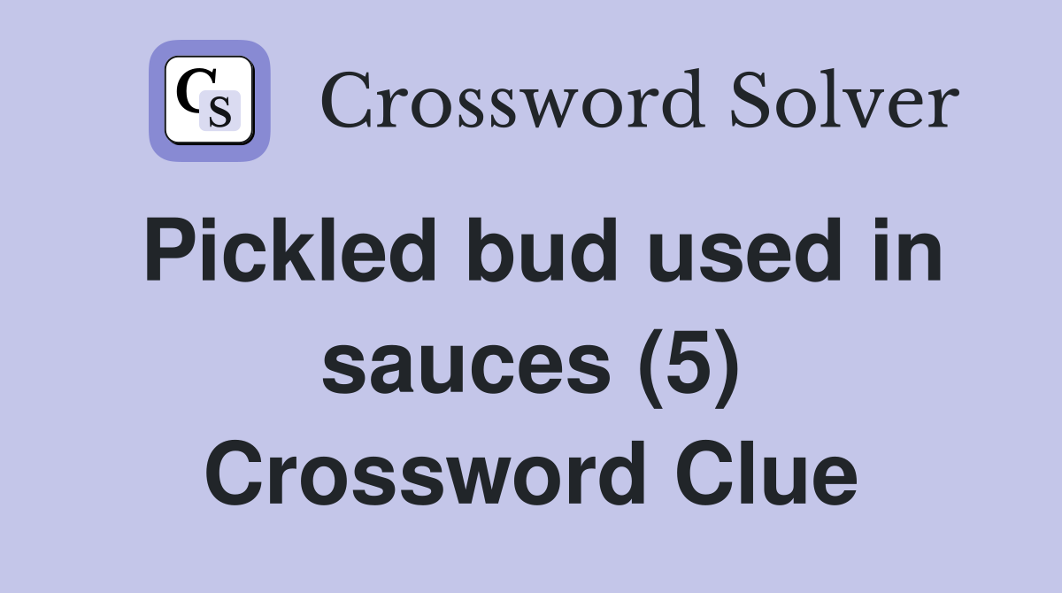 Pickled bud used in sauces (5) Crossword Clue