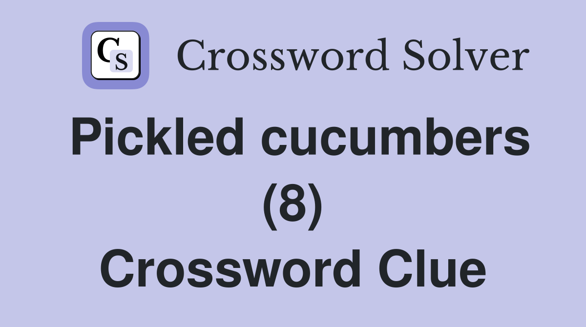 Pickled cucumbers (8) Crossword Clue