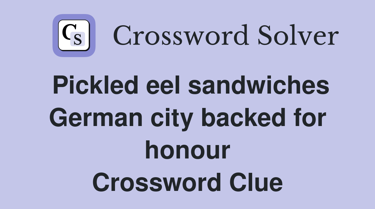 Pickled eel sandwiches German city backed for honour Crossword Clue
