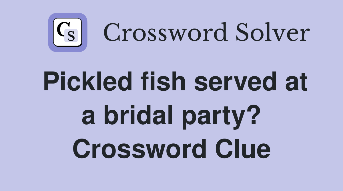 Pickled fish served at a bridal party? Crossword Clue