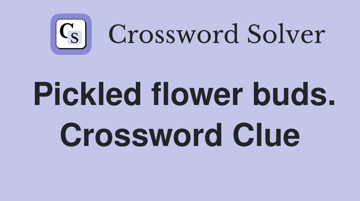 Pickled flower buds. Crossword Clue