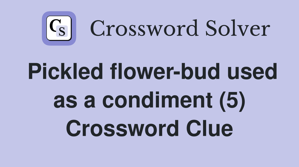 Pickled flower-bud used as a condiment (5) Crossword Clue
