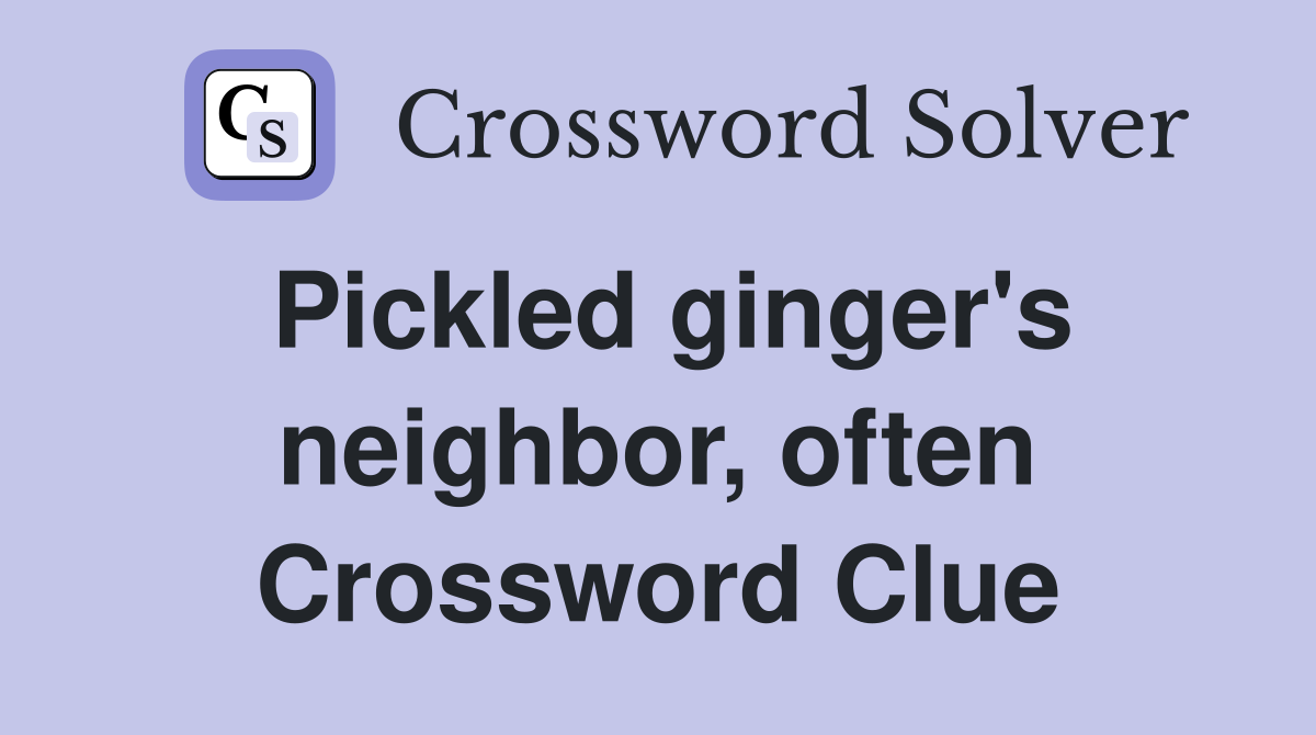 Pickled ginger's neighbor, often Crossword Clue