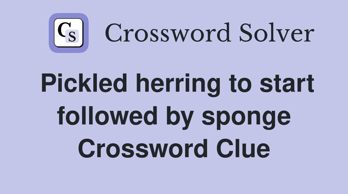 Pickled herring to start followed by sponge Crossword Clue