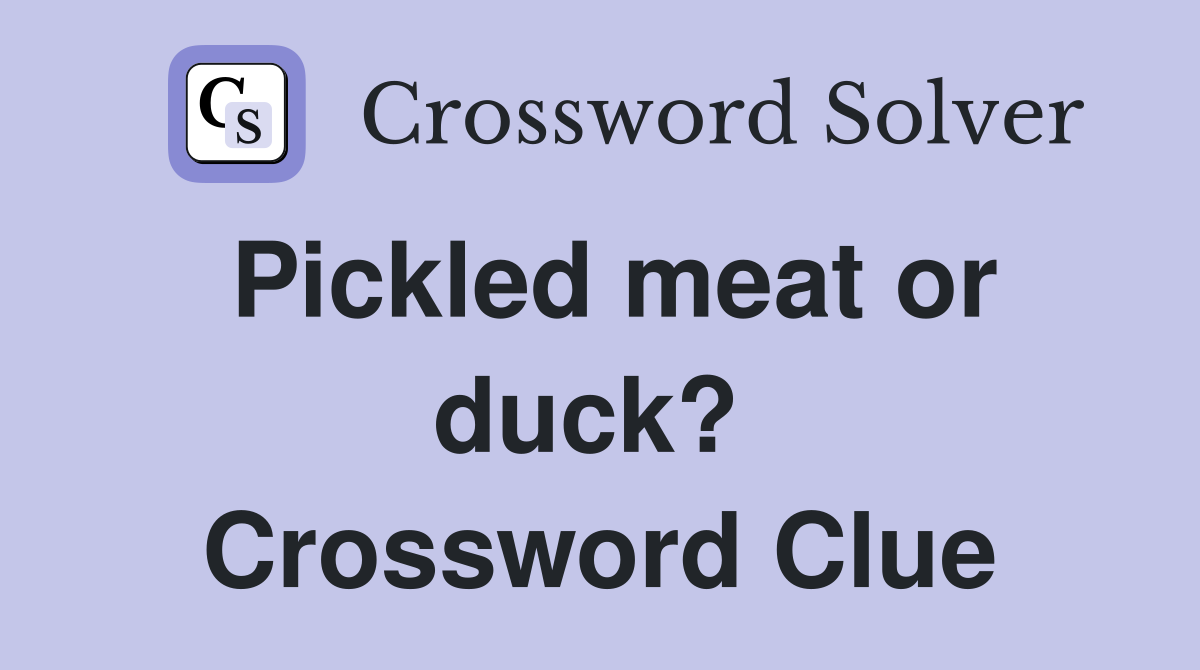 Pickled meat or duck?  Crossword Clue