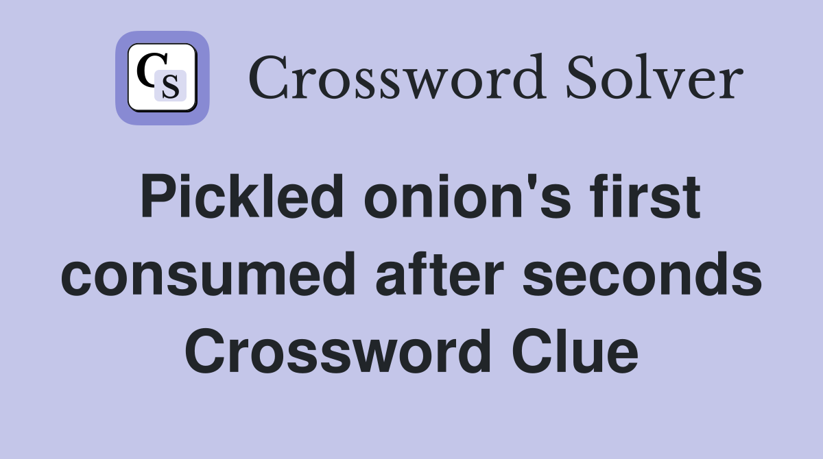 Pickled onion's first consumed after seconds Crossword Clue