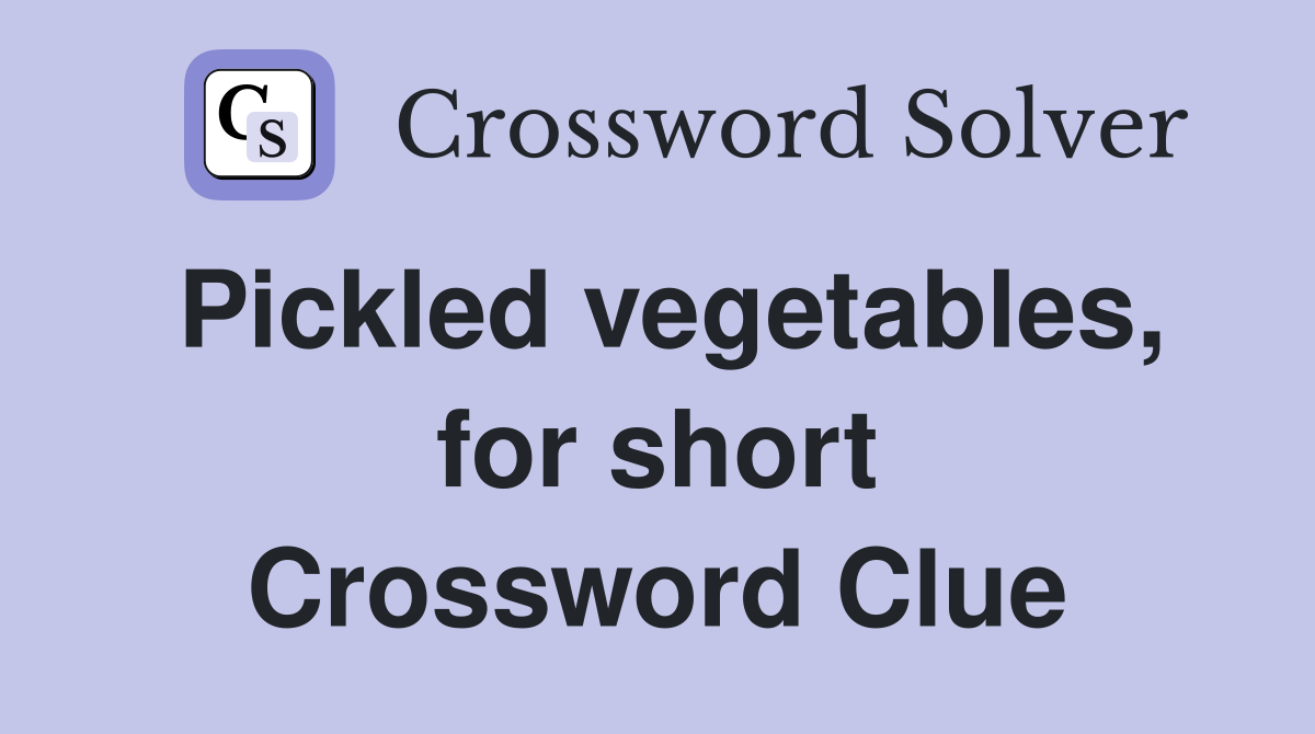 Pickled vegetables, for short Crossword Clue